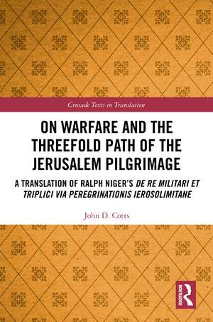 On Warfare and the Threefold Path of the Jerusalem Pilgrimage: A Translation of Ralph Niger’s De re militari et triplici via peregrinationis Ierosolimitane de John Cotts