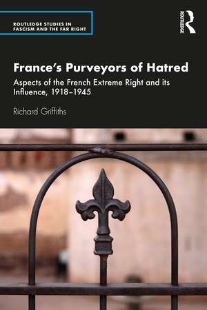 France’s Purveyors of Hatred: Aspects of the French Extreme Right and its Influence, 1918–1945 de Richard Griffiths