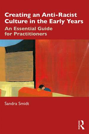 Creating an Anti-Racist Culture in the Early Years: An Essential Guide for Practitioners de Sandra Smidt