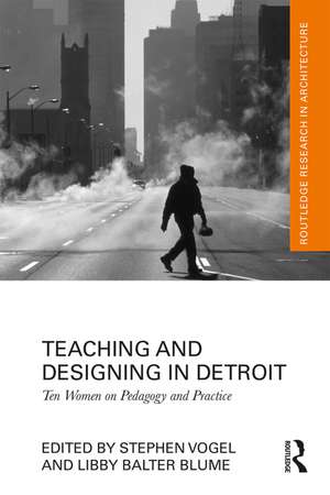 Teaching and Designing in Detroit: Ten Women on Pedagogy and Practice de Stephen Vogel