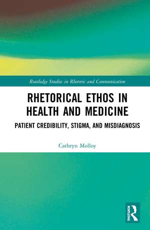 Rhetorical Ethos in Health and Medicine: Patient Credibility, Stigma, and Misdiagnosis de Cathryn Molloy