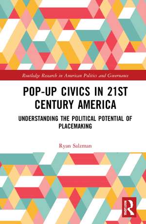 Pop-Up Civics in 21st Century America: Understanding the Political Potential of Placemaking de Ryan Salzman