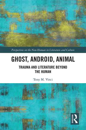 Ghost, Android, Animal: Trauma and Literature Beyond the Human de Tony M. Vinci