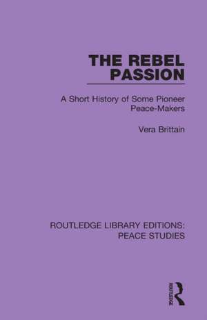 The Rebel Passion: A Short History of Some Pioneer Peace-Makers de Vera Brittain