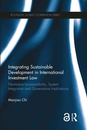 Integrating Sustainable Development in International Investment Law: Normative Incompatibility, System Integration and Governance Implications de Manjiao Chi