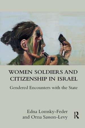 Women Soldiers and Citizenship in Israel: Gendered Encounters with the State de Edna Lomsky-Feder