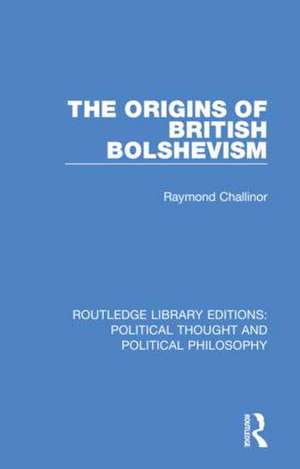 The Origins of British Bolshevism de Raymond Challinor