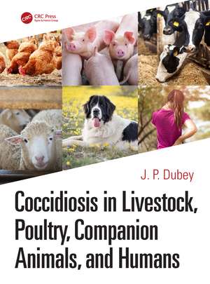 Coccidiosis in Livestock, Poultry, Companion Animals, and Humans de J. P. Dubey