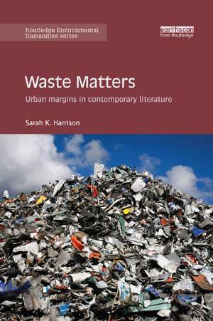 Waste Matters: Urban margins in contemporary literature de Sarah Harrison