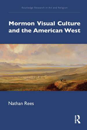 Mormon Visual Culture and the American West de Nathan Rees