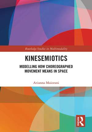 Kinesemiotics: Modelling How Choreographed Movement Means in Space de Arianna Maiorani