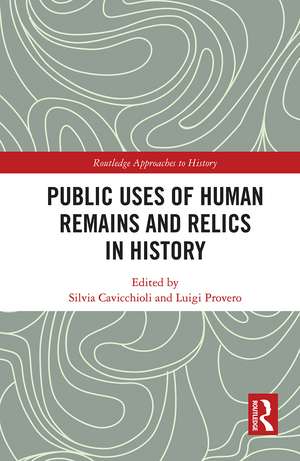 Public Uses of Human Remains and Relics in History de Silvia Cavicchioli