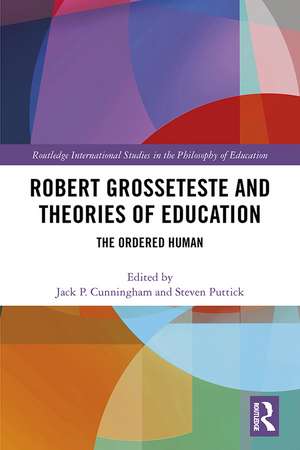 Robert Grosseteste and Theories of Education: The Ordered Human de Jack P. Cunningham