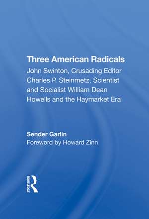 Three American Radicals: John Swinton, Charles P. Steinmetz, And William Dean Howells de Sender Garlin