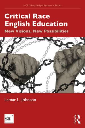 Critical Race English Education: New Visions, New Possibilities de Lamar L. Johnson