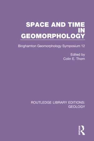 Space and Time in Geomorphology: Binghamton Geomorphology Symposium 12 de Colin E. Thorn