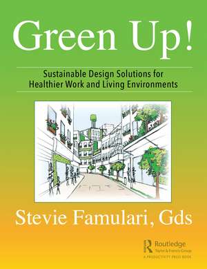 Green Up!: Sustainable Design Solutions for Healthier Work and Living Environments de Stevie Famulari