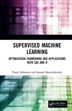 Supervised Machine Learning: Optimization Framework and Applications with SAS and R de Tanya Kolosova