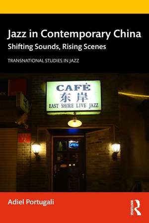 Jazz in Contemporary China: Shifting Sounds, Rising Scenes de Adiel Portugali