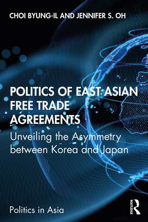 Politics of East Asian Free Trade Agreements: Unveiling the Asymmetry between Korea and Japan de Byung-il Choi