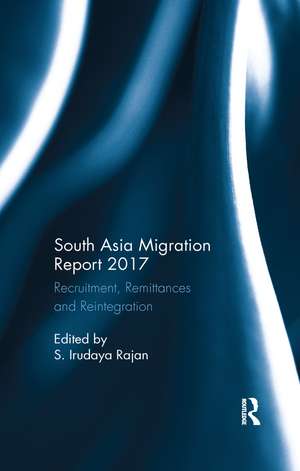 South Asia Migration Report 2017: Recruitment, Remittances and Reintegration de S. Irudaya Rajan