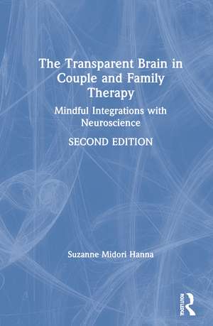 The Transparent Brain in Couple and Family Therapy: Mindful Integrations with Neuroscience de Suzanne Midori Hanna