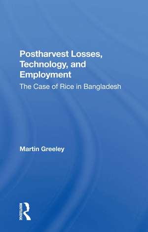 Postharvest Losses, Technology, And Employment: The Case Of Rice In Bangladesh de Martin Greeley