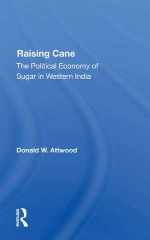 Raising Cane: The Political Economy Of Sugar In Western India de Donald W. Attwood