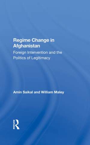 Regime Change In Afghanistan: Foreign Intervention And The Politics Of Legitimacy de Amin Saikal