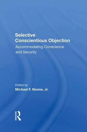 Selective Conscientious Objection: Accommodating Conscience And Security de Michael F Noone Jr