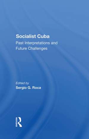 Socialist Cuba: Past Interpretations And Future Challenges de Sergio G Roca