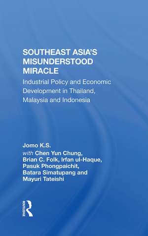 Southeast Asia's Misunderstood Miracle: Industrial Policy And Economic Development In Thailand, Malaysia And Indonesia de Jomo K.S.