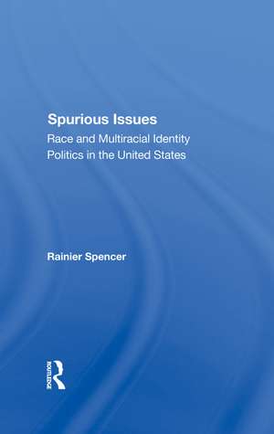 Spurious Issues: Race And Multiracial Identity Politics In The United States de Rainier Spencer
