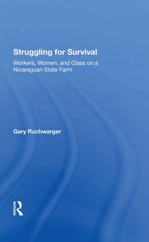 Struggling For Survival: Workers, Women, And Class On A Nicaraguan State Farm de Gary Ruchwarger