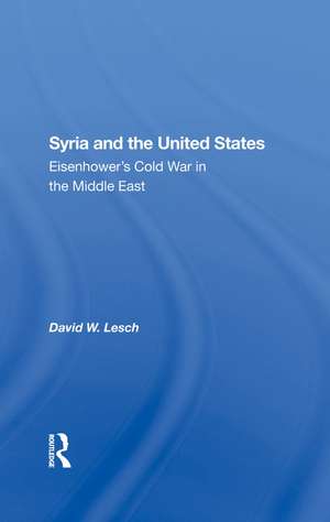 Syria And The United States: Eisenhower's Cold War In The Middle East de David W. Lesch