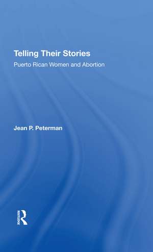 Telling Their Stories: Puerto Rican Women And Abortion de Jean Peterman