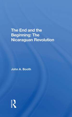 The End And The Beginning: The Nicaraguan Revolution de John A. Booth