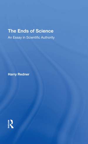 The Ends Of Science: An Essay In Scientific Authority de Harry Redner