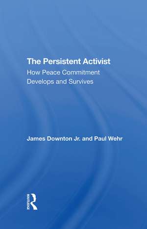 The Persistent Activist: How Peace Commitment Develops And Survives de James Downton