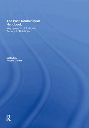 The Post-Containment Handbook: Key Issues In U.S.-Soviet Economic Relations de Robert Cullen