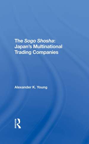 The Sogo Shosha: Japan's Multinational Trading Companies de Alexander Young