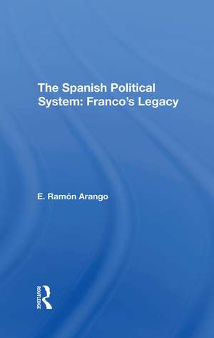 The Spanish Political System: Franco's Legacy de E. Ramon Arango