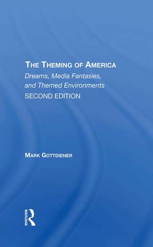 The Theming Of America, Second Edition: American Dreams, Media Fantasies, And Themed Environments de Mark Gottdiener