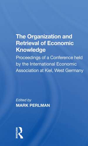 The Organization and Retrieval of Economic Knowledge: Proceedings of a Conference held by the International Economic Association at Kiel, West Germany de Elliot Perlman