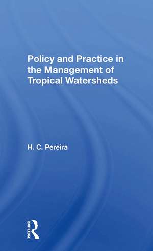 Policy And Practice In The Management Of Tropical Watersheds de H. C. Pereira