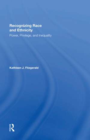 Recognizing Race and Ethnicity, Student Economy Edition: Power, Privilege, and Inequality de Kathleen Fitzgerald