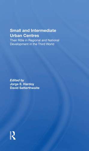 Small And Intermediate Urban Centres: Their Role In Regional And National Development In The Third World de Jorge Hardoy