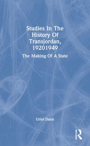 Studies In The History Of Transjordan, 19201949: The Making Of A State de Uriel Dann