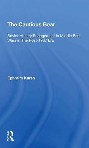 The Cautious Bear: Soviet Military Engagement In Middle East Wars In The Post1967 Era de Efraim Karsh