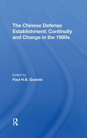 The Chinese Defense Establishment: Continuity And Change In The 1980s de Paul H B Godwin